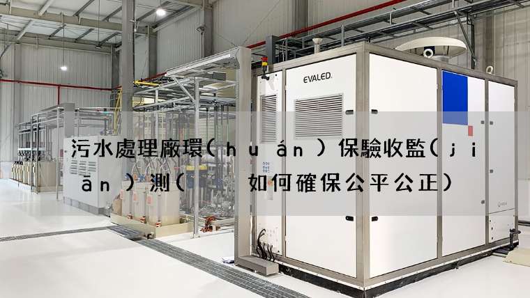 污水處理廠環(huán)保驗收監(jiān)測(  如何確保公平公正)